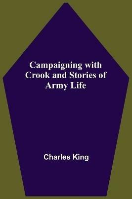 Campaigning With Crook And Stories Of Army Life - Charles King - cover
