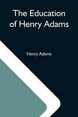 The Education Of Henry Adams - Henry Adams - cover