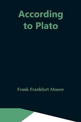 According To Plato - Frank Frankfort Moore - cover