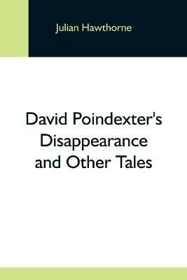 David Poindexter'S Disappearance And Other Tales - Julian Hawthorne - cover