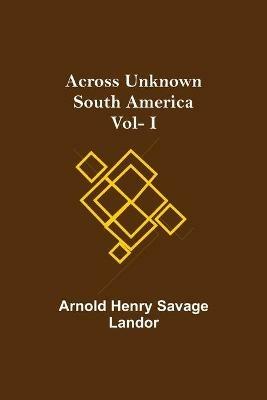 Across Unknown South America Vol- I - Arnold Henry Savage Landor - cover