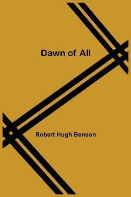 Dawn Of All - Robert Hugh Benson - cover