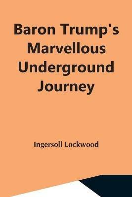 Baron Trump'S Marvellous Underground Journey - Ingersoll Lockwood - cover