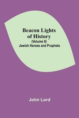 Beacon Lights of History (Volume II): Jewish Heroes and Prophets - John Lord - cover