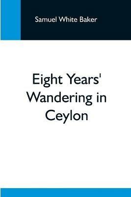 Eight Years' Wandering In Ceylon - Samuel White Baker - cover