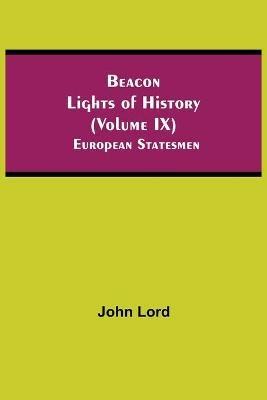Beacon Lights of History (Volume IX): European Statesmen - John Lord - cover