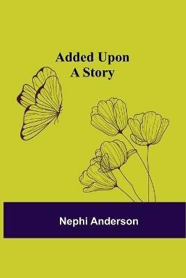 Added Upon; A Story - Nephi Anderson - cover