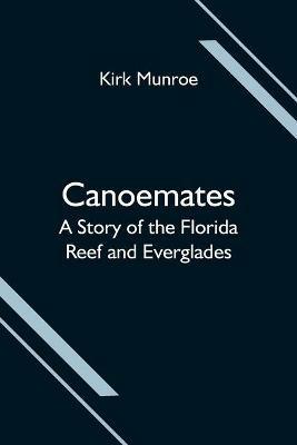 Canoemates; A Story of the Florida Reef and Everglades - Kirk Munroe - cover