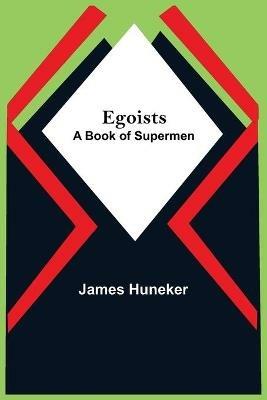 Egoists; A Book Of Supermen - James Huneker - cover