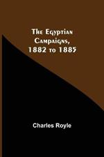 The Egyptian Campaigns, 1882 To 1885