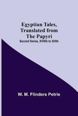 Egyptian Tales, Translated From The Papyri; Second Series, Xviiith To Xixth - W M Flinders Petrie - cover