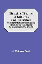 Einstein'S Theories Of Relativity And Gravitation; A Selection Of Material From The Essays Submitted In The Competition For The Eugene Higgins Prize Of $5,000