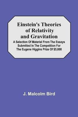 Einstein'S Theories Of Relativity And Gravitation; A Selection Of Material From The Essays Submitted In The Competition For The Eugene Higgins Prize Of $5,000 - J Malcolm Bird - cover