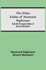 The Elder Eddas of Saemund Sigfusson; and the Younger Eddas of Snorre Sturleson