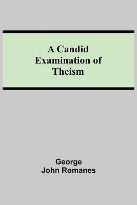 A Candid Examination of Theism - George John Romanes - cover