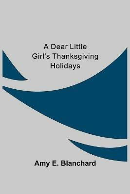 A Dear Little Girl's Thanksgiving Holidays - Amy E Blanchard - cover