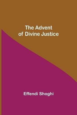 The Advent of Divine Justice - Effendi Shoghi - cover