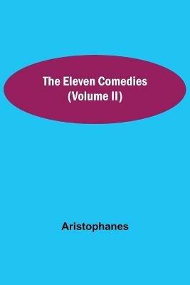 The Eleven Comedies (Volume II) - Aristophanes - cover