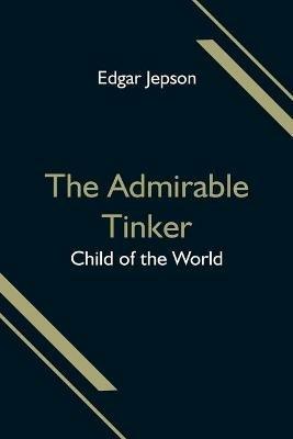 The Admirable Tinker; Child of the World - Edgar Jepson - cover