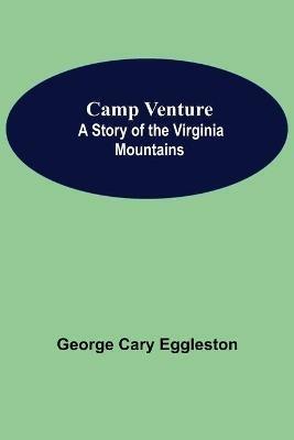 Camp Venture: A Story Of The Virginia Mountains - George Cary Eggleston - cover