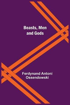 Beasts, Men and Gods - Ferdynand Antoni Ossendowski - cover