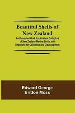 Beautiful Shells of New Zealand; An Illustrated Work for Amateur Collectors of New Zealand Marine Shells, with Directions for Collecting and Cleaning them