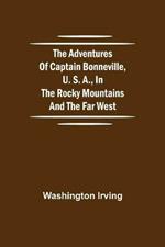 The Adventures of Captain Bonneville, U. S. A., in the Rocky Mountains and the Far West