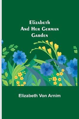 Elizabeth and Her German Garden - Elizabeth Von Arnim - cover