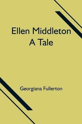Ellen Middleton: A Tale - Georgiana Fullerton - cover