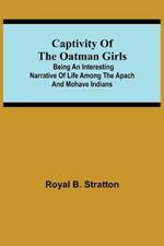 Captivity of the Oatman Girls; Being an Interesting Narrative of Life Among the Apach and Mohave Indians