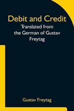 Debit and Credit Translated from the German of Gustav Freytag