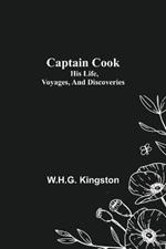 Captain Cook; His Life, Voyages, and Discoveries