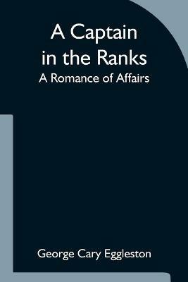 A Captain in the Ranks; A Romance of Affairs - George Cary Eggleston - cover