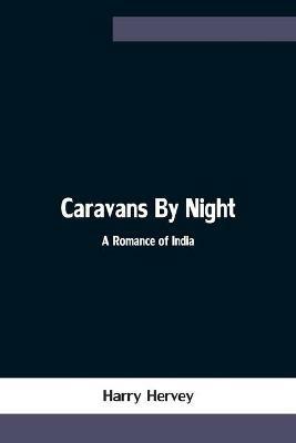 Caravans By Night; A Romance of India - Harry Hervey - cover