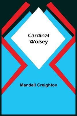 Cardinal Wolsey - Mandell Creighton - cover