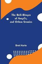 The Bell-Ringer Of Angel'S, And Other Stories