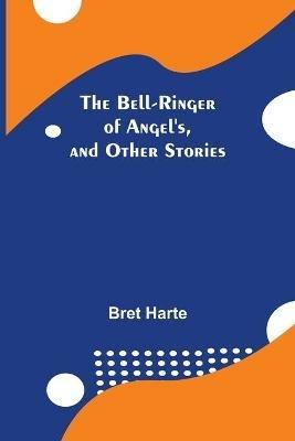 The Bell-Ringer Of Angel'S, And Other Stories - Bret Harte - cover