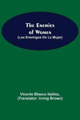 The Enemies Of Women (Los Enemigos De La Mujer) - Vicente Blasco Ibanez - cover