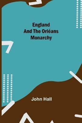 England And The Orleans Monarchy - John Hall - cover
