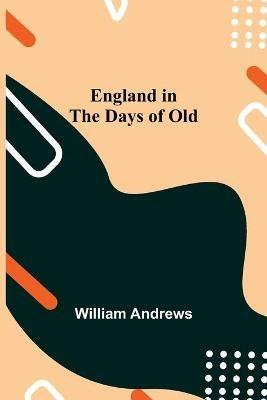England In The Days Of Old - William Andrews - cover