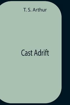 Cast Adrift - T S Arthur - cover