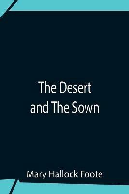 The Desert And The Sown - Mary Hallock Foote - cover