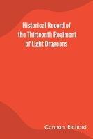 Historical Record of the Thirteenth Regiment of Light Dragoons