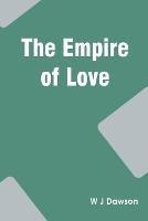 The Empire of Love - W J Dawson - cover