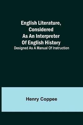 English Literature, Considered as an Interpreter of English History; Designed as a Manual of Instruction - Henry Coppee - cover