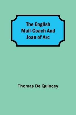 The English Mail-Coach and Joan of Arc - Thomas de Quincey - cover