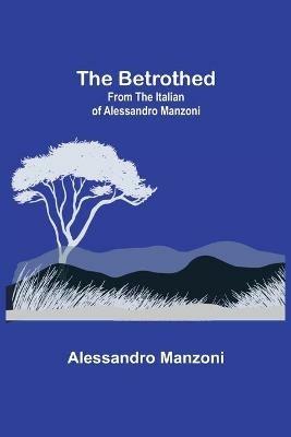 The Betrothed; From the Italian of Alessandro Manzoni - Alessandro Manzoni - cover