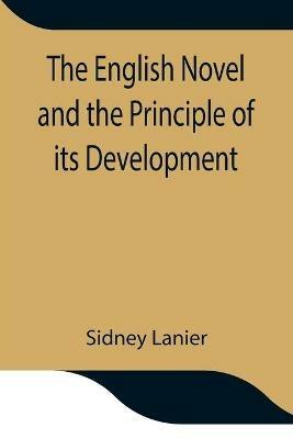 The English Novel and the Principle of its Development - Sidney Lanier - cover