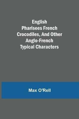 English Pharisees French Crocodiles, and Other Anglo-French Typical Characters - Max O'Rell - cover