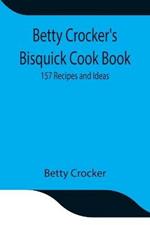 Betty Crocker's Bisquick Cook Book: 157 Recipes and Ideas